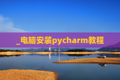 _电脑安装pycharm教程